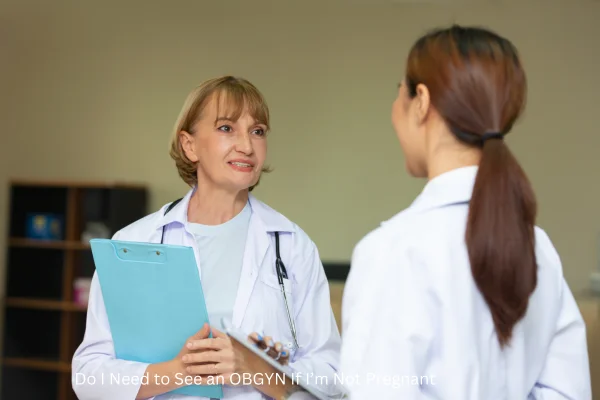 Do I Need to See an OBGYN If I’m Not Pregnant? Yes