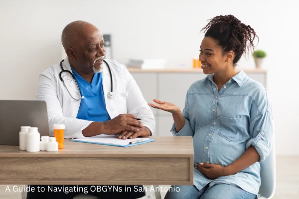 A Guide to Navigating OBGYNs in San Antonio