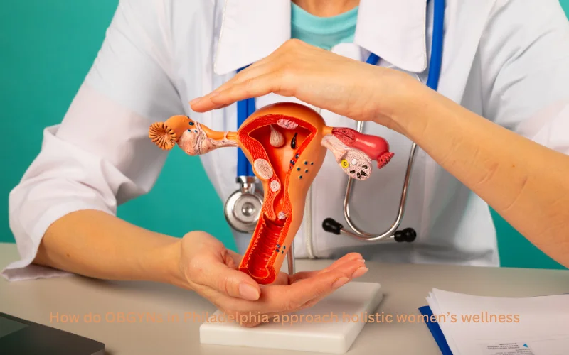 How do OBGYNs in Philadelphia approach holistic women’s wellness