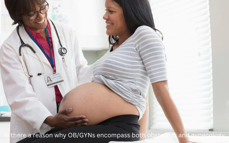 Is there a reason why OB/GYNs encompass both obstetrics and gynecology